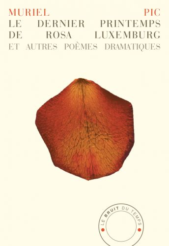Le Dernier Printemps de Rosa Luxemburg et autres poèmes dramatiques